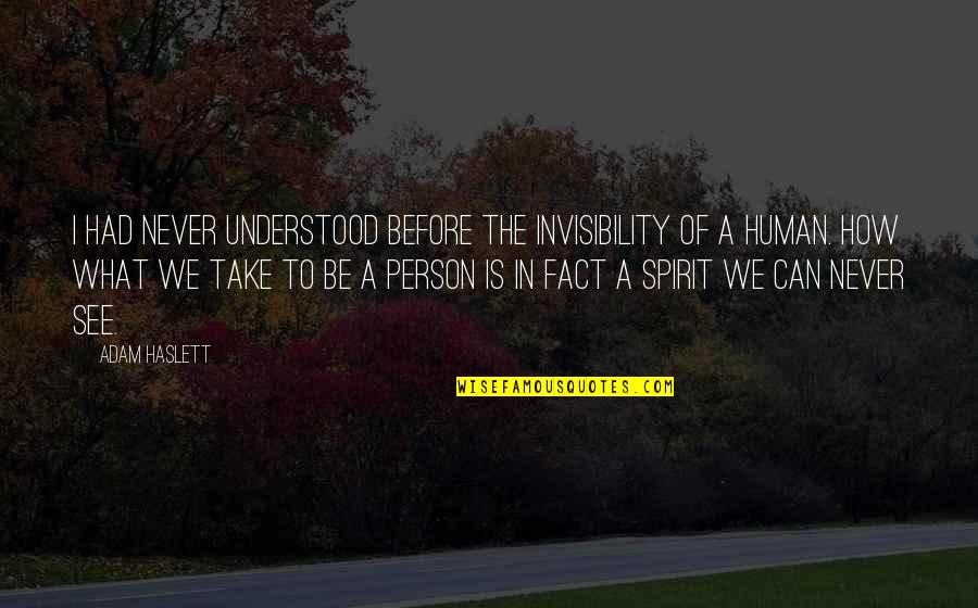 To Be Understood Quotes By Adam Haslett: I had never understood before the invisibility of