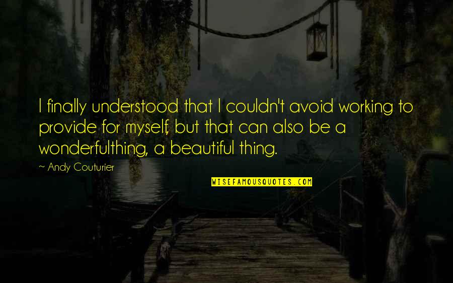 To Be Understood Quotes By Andy Couturier: I finally understood that I couldn't avoid working