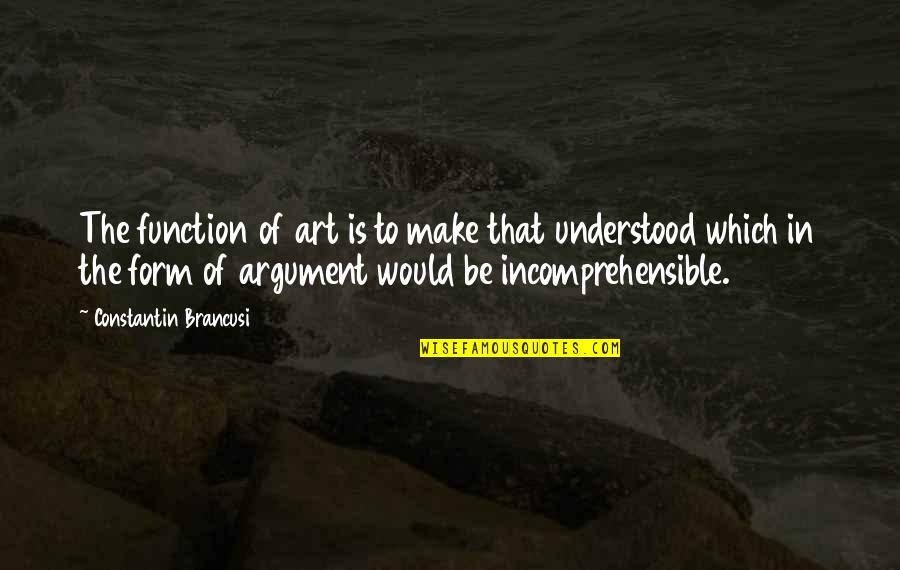 To Be Understood Quotes By Constantin Brancusi: The function of art is to make that