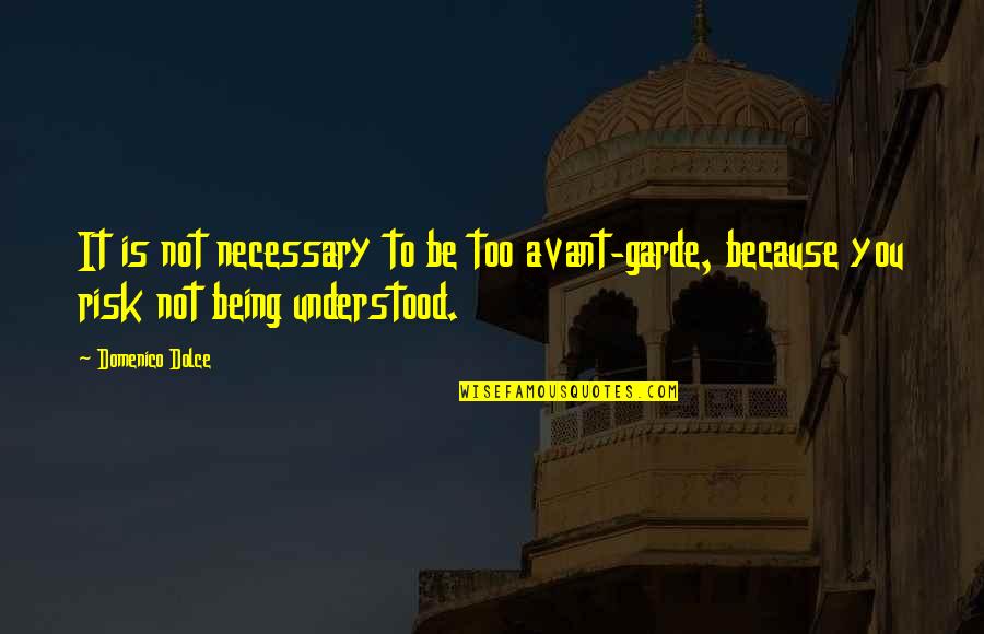 To Be Understood Quotes By Domenico Dolce: It is not necessary to be too avant-garde,
