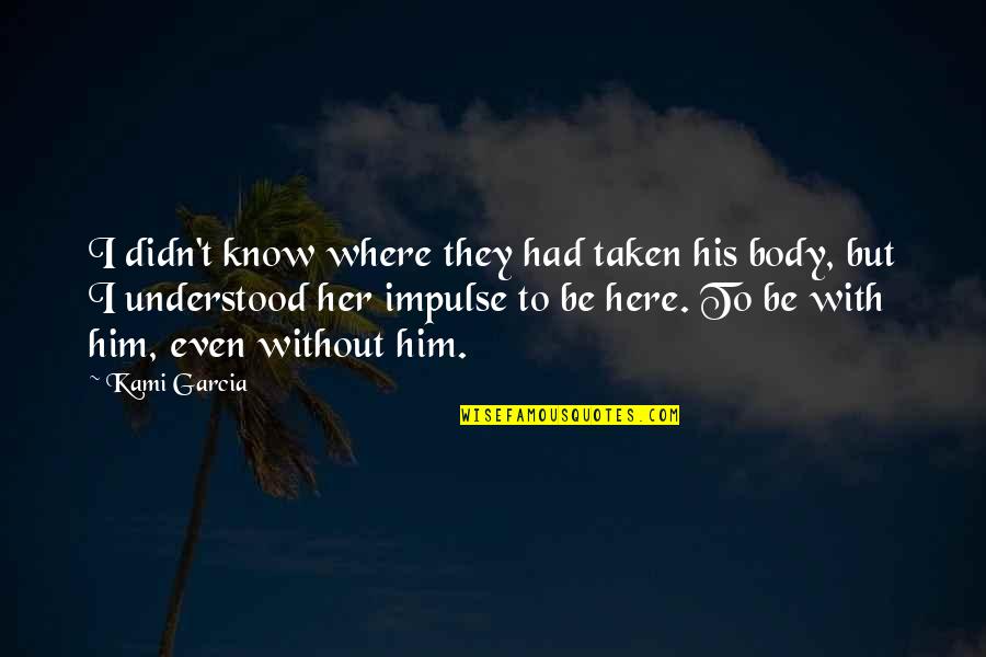 To Be Understood Quotes By Kami Garcia: I didn't know where they had taken his