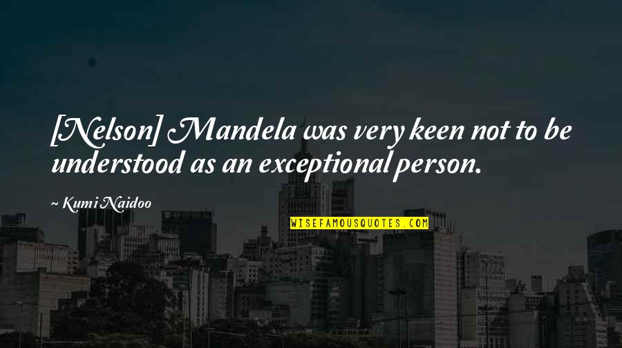 To Be Understood Quotes By Kumi Naidoo: [Nelson] Mandela was very keen not to be