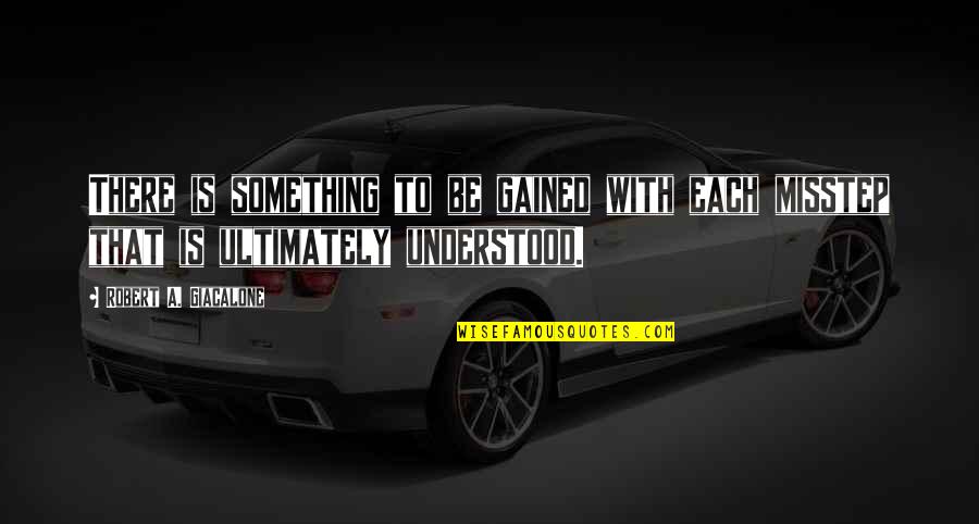 To Be Understood Quotes By Robert A. Giacalone: There is something to be gained with each
