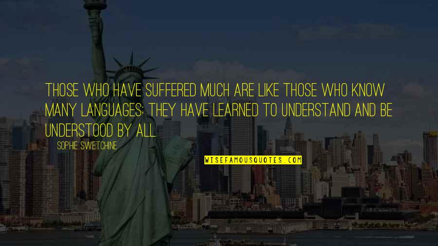 To Be Understood Quotes By Sophie Swetchine: Those who have suffered much are like those
