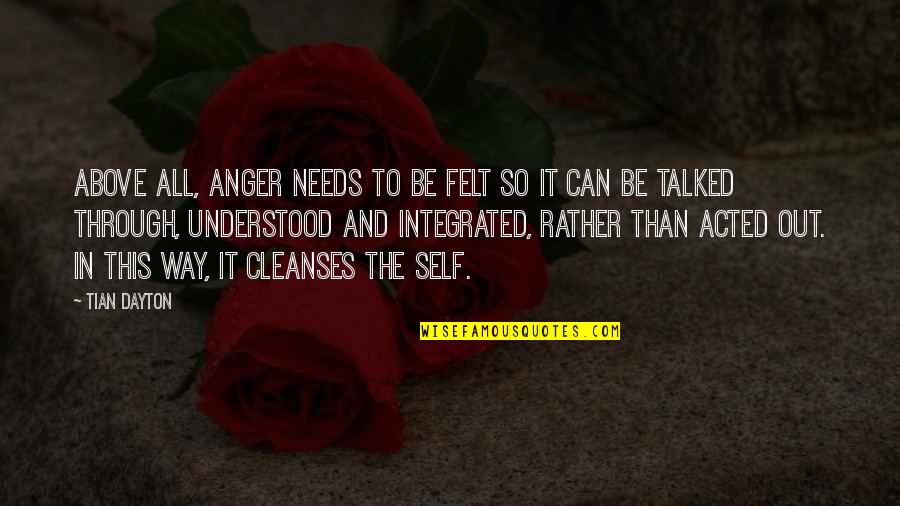 To Be Understood Quotes By Tian Dayton: Above all, anger needs to be felt so