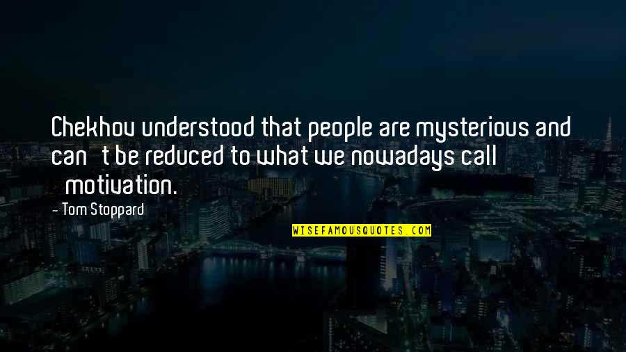 To Be Understood Quotes By Tom Stoppard: Chekhov understood that people are mysterious and can't