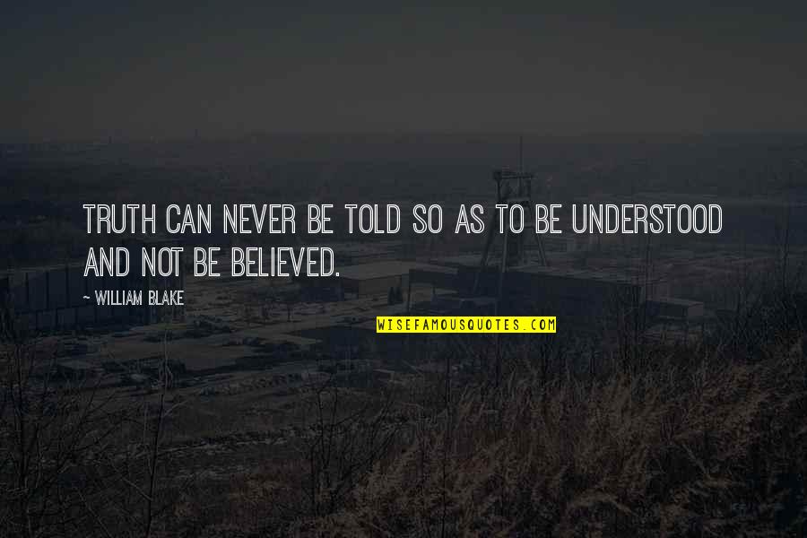 To Be Understood Quotes By William Blake: Truth can never be told so as to