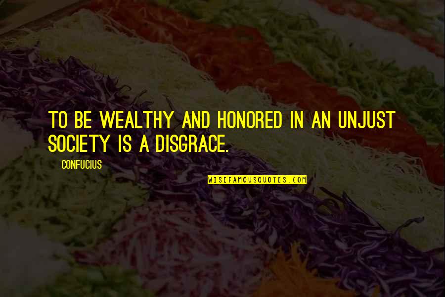 To Be Wealthy Quotes By Confucius: To be wealthy and honored in an unjust