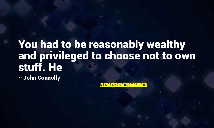 To Be Wealthy Quotes By John Connolly: You had to be reasonably wealthy and privileged
