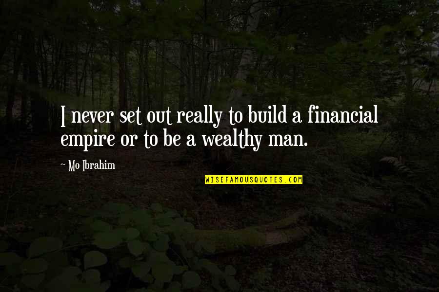 To Be Wealthy Quotes By Mo Ibrahim: I never set out really to build a