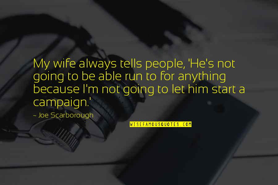To Be Wife Quotes By Joe Scarborough: My wife always tells people, 'He's not going