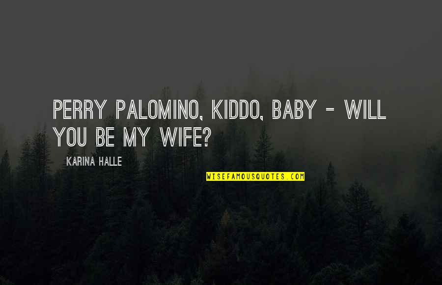 To Be Wife Quotes By Karina Halle: Perry Palomino, kiddo, baby - will you be