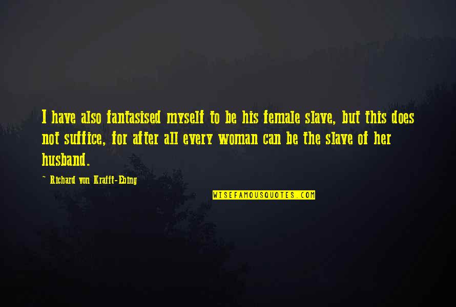 To Be Wife Quotes By Richard Von Krafft-Ebing: I have also fantasised myself to be his