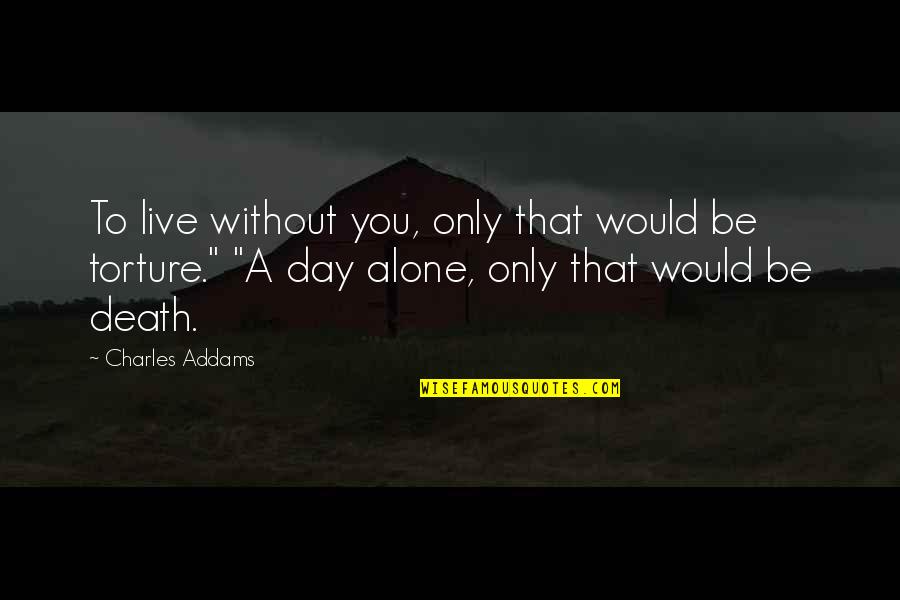 To Be Without You Quotes By Charles Addams: To live without you, only that would be