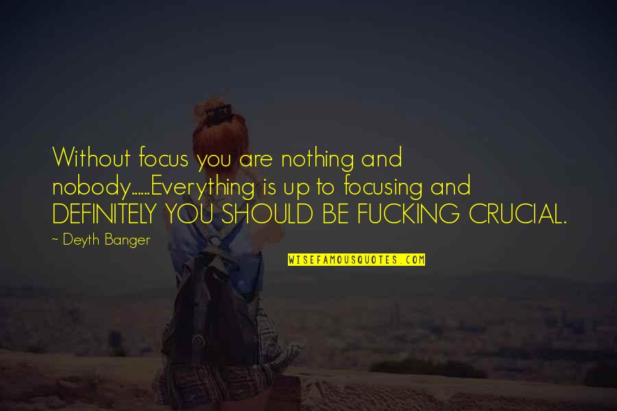 To Be Without You Quotes By Deyth Banger: Without focus you are nothing and nobody......Everything is