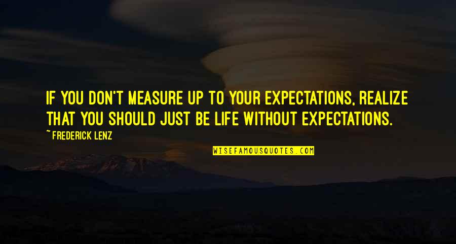 To Be Without You Quotes By Frederick Lenz: If you don't measure up to your expectations,