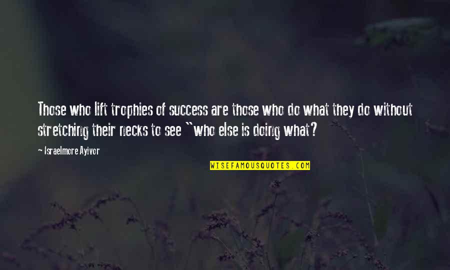 To Be Without You Quotes By Israelmore Ayivor: Those who lift trophies of success are those