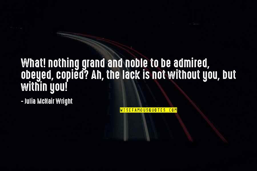 To Be Without You Quotes By Julia McNair Wright: What! nothing grand and noble to be admired,
