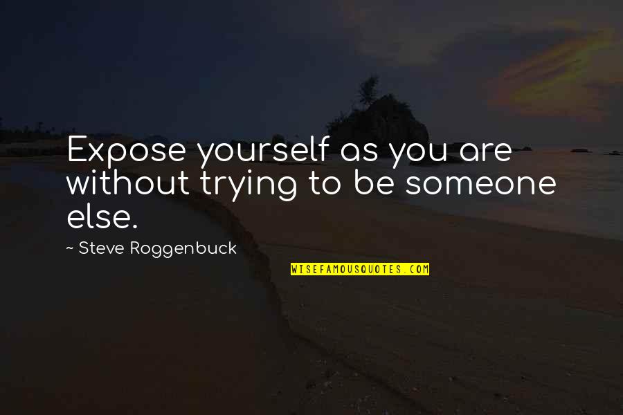 To Be Without You Quotes By Steve Roggenbuck: Expose yourself as you are without trying to