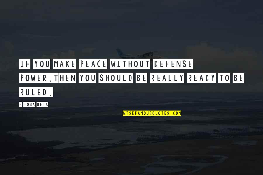 To Be Without You Quotes By Toba Beta: If you make peace without defense power,then you