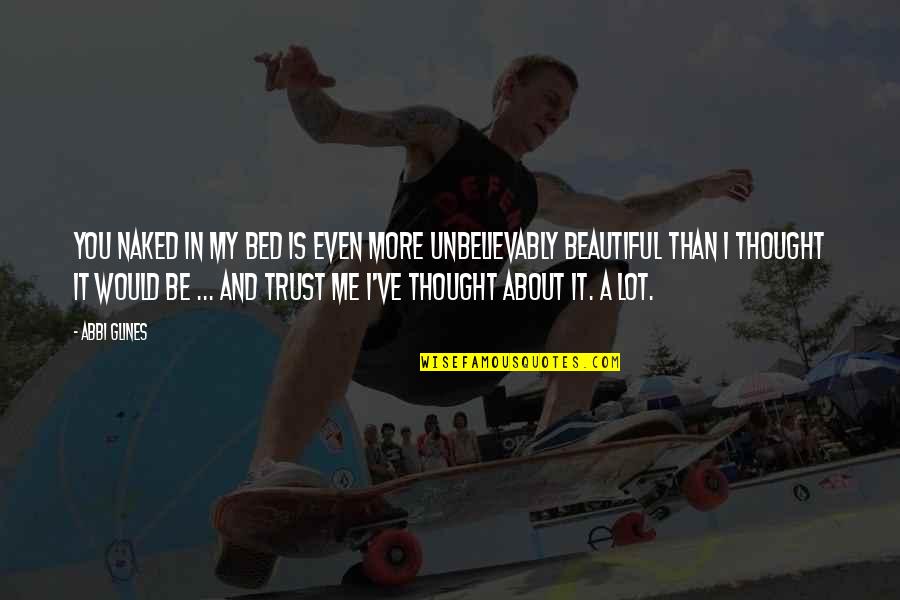 To Be Young And Beautiful Quotes By Abbi Glines: You naked in my bed is even more