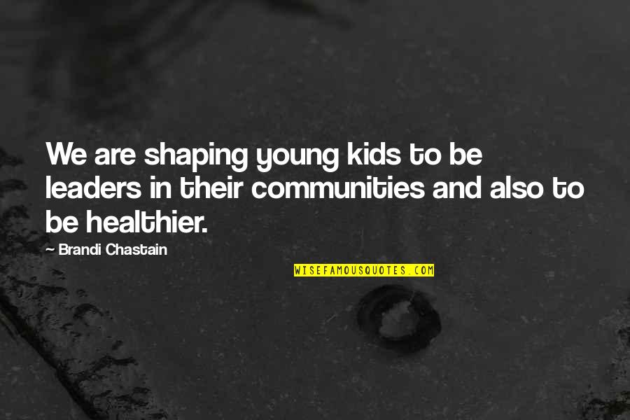 To Be Young Quotes By Brandi Chastain: We are shaping young kids to be leaders