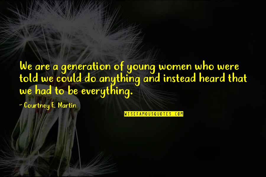 To Be Young Quotes By Courtney E. Martin: We are a generation of young women who