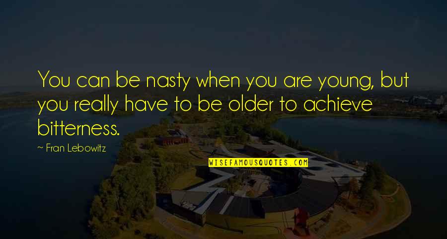 To Be Young Quotes By Fran Lebowitz: You can be nasty when you are young,