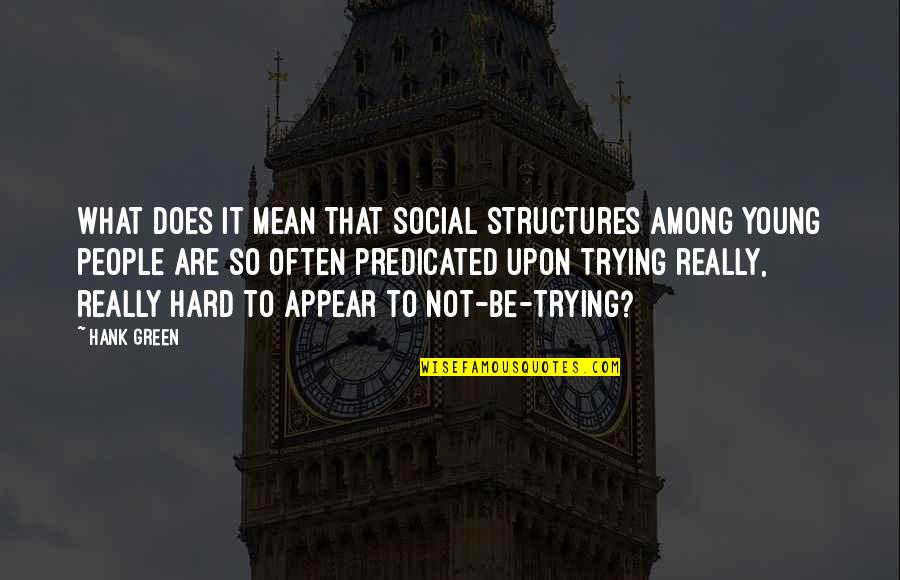 To Be Young Quotes By Hank Green: What does it mean that social structures among