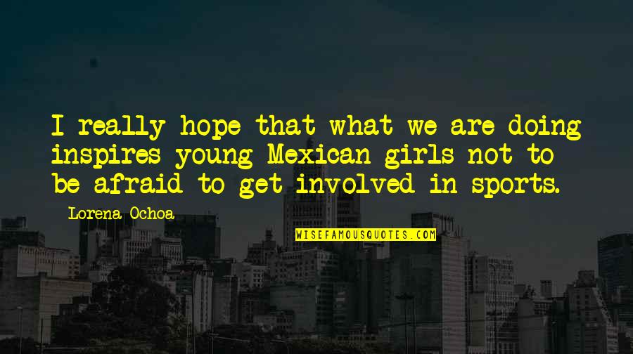 To Be Young Quotes By Lorena Ochoa: I really hope that what we are doing