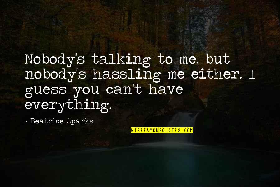To Beatrice Quotes By Beatrice Sparks: Nobody's talking to me, but nobody's hassling me To Beatrice Quotes By Beatrice Sparks: Nobody's talking to me, but nobody's hassling me