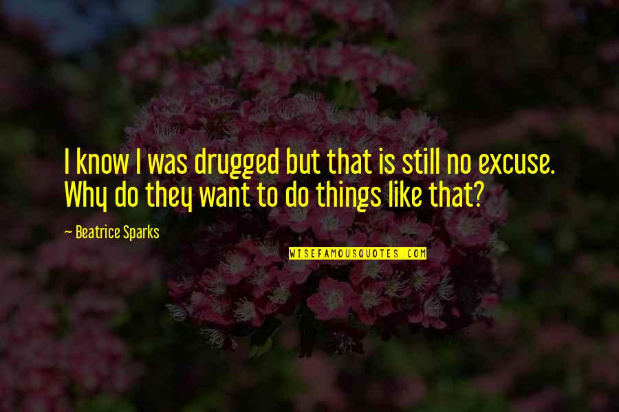 To Beatrice Quotes By Beatrice Sparks: I know I was drugged but that is To Beatrice Quotes By Beatrice Sparks: I know I was drugged but that is