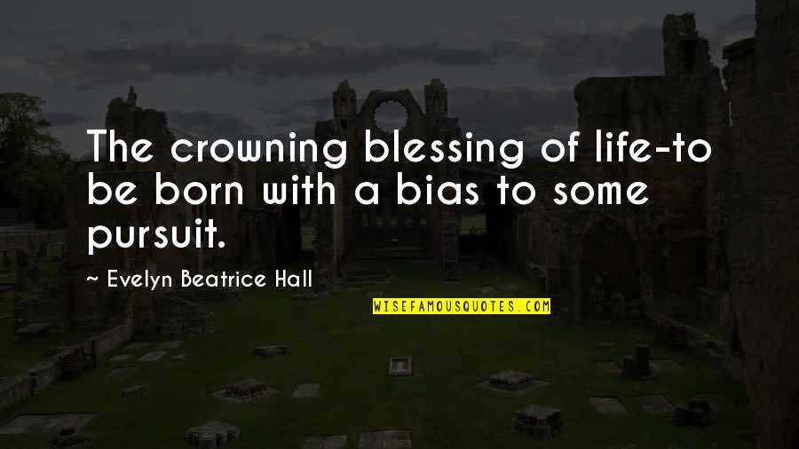 To Beatrice Quotes By Evelyn Beatrice Hall: The crowning blessing of life-to be born with To Beatrice Quotes By Evelyn Beatrice Hall: The crowning blessing of life-to be born with