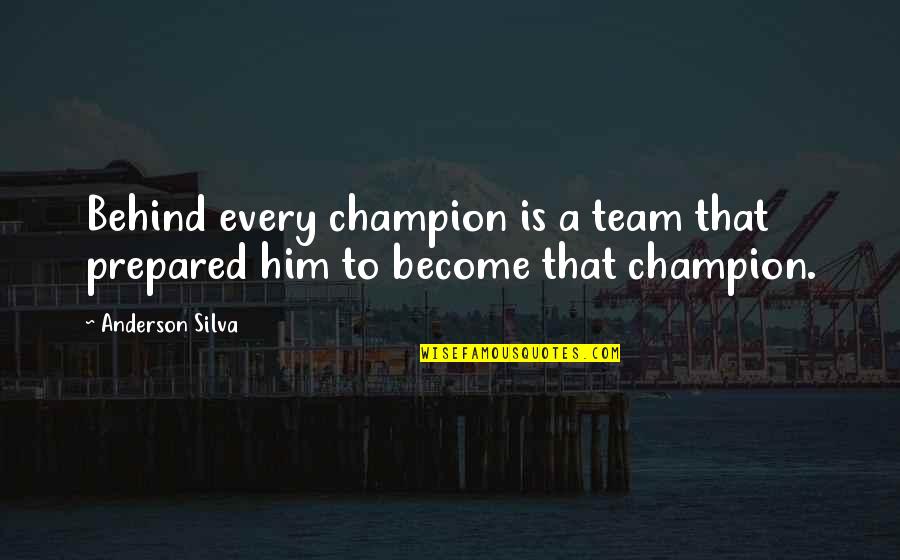 To Become A Champion Quotes By Anderson Silva: Behind every champion is a team that prepared