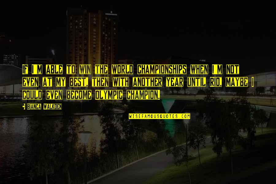 To Become A Champion Quotes By Bianca Walkden: If I'm able to win the world championships To Become A Champion Quotes By Bianca Walkden: If I'm able to win the world championships