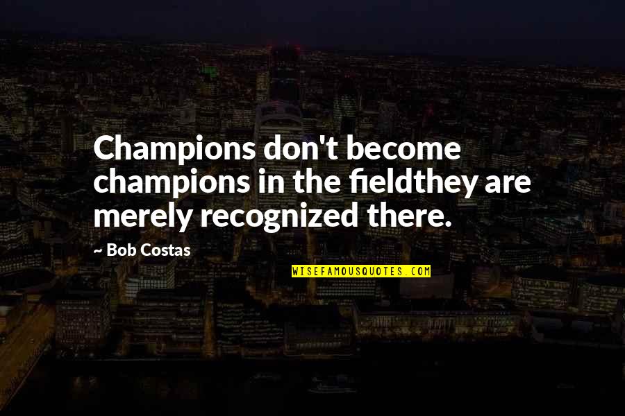 To Become A Champion Quotes By Bob Costas: Champions don't become champions in the fieldthey are