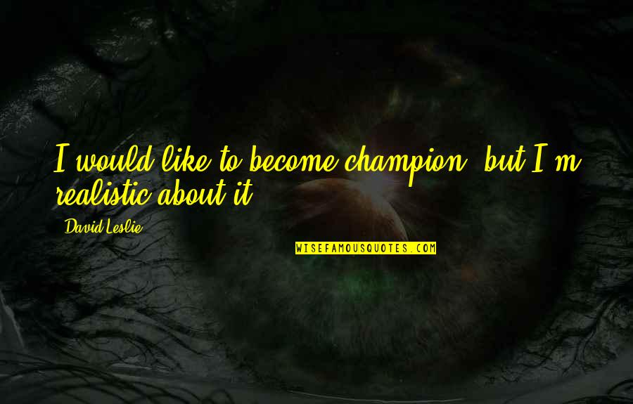 To Become A Champion Quotes By David Leslie: I would like to become champion, but I'm To Become A Champion Quotes By David Leslie: I would like to become champion, but I'm