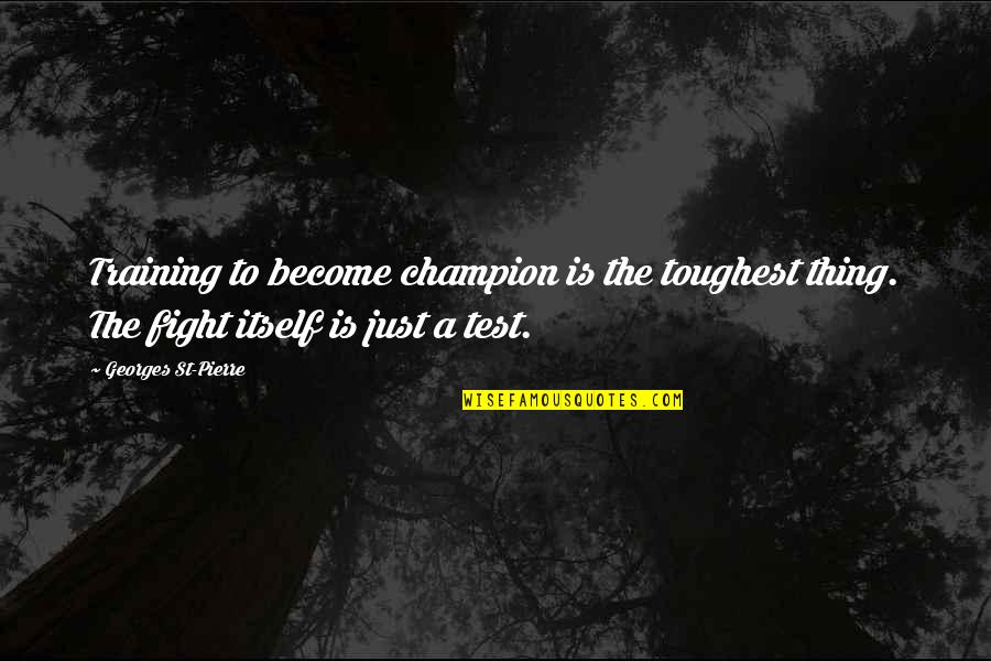 To Become A Champion Quotes By Georges St-Pierre: Training to become champion is the toughest thing. To Become A Champion Quotes By Georges St-Pierre: Training to become champion is the toughest thing.