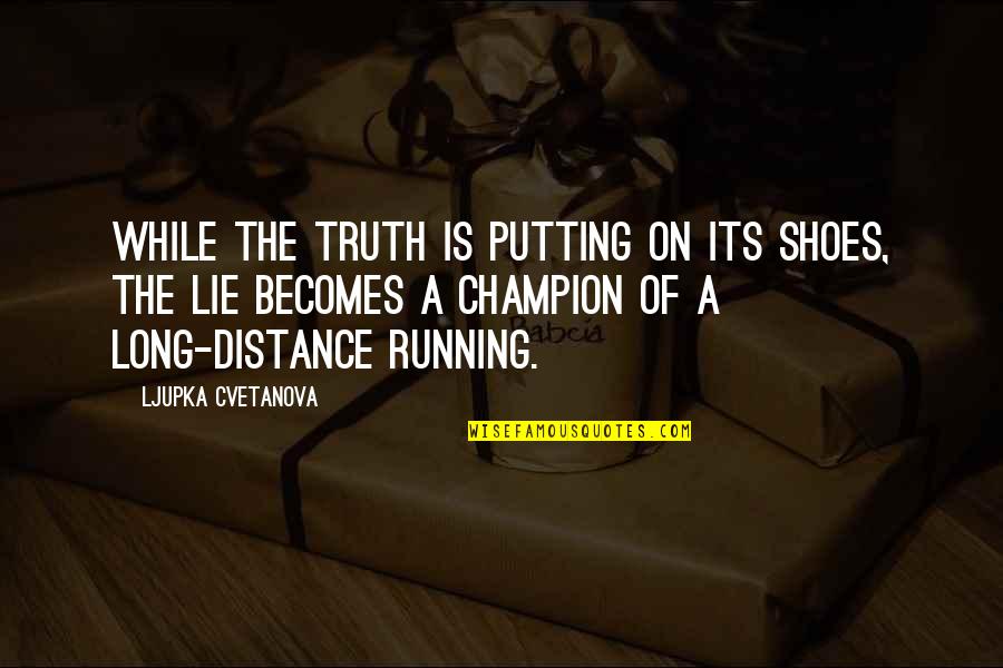 To Become A Champion Quotes By Ljupka Cvetanova: While the truth is putting on its shoes, To Become A Champion Quotes By Ljupka Cvetanova: While the truth is putting on its shoes,