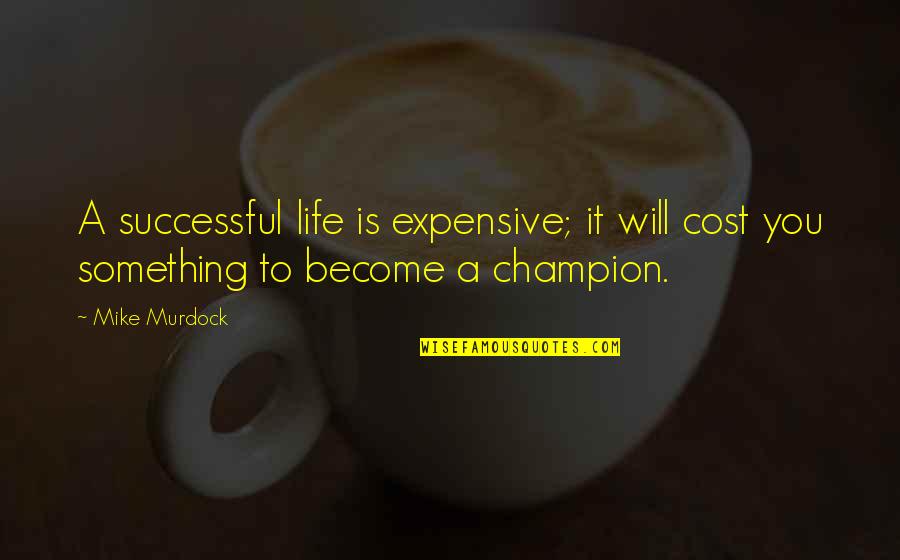 To Become A Champion Quotes By Mike Murdock: A successful life is expensive; it will cost