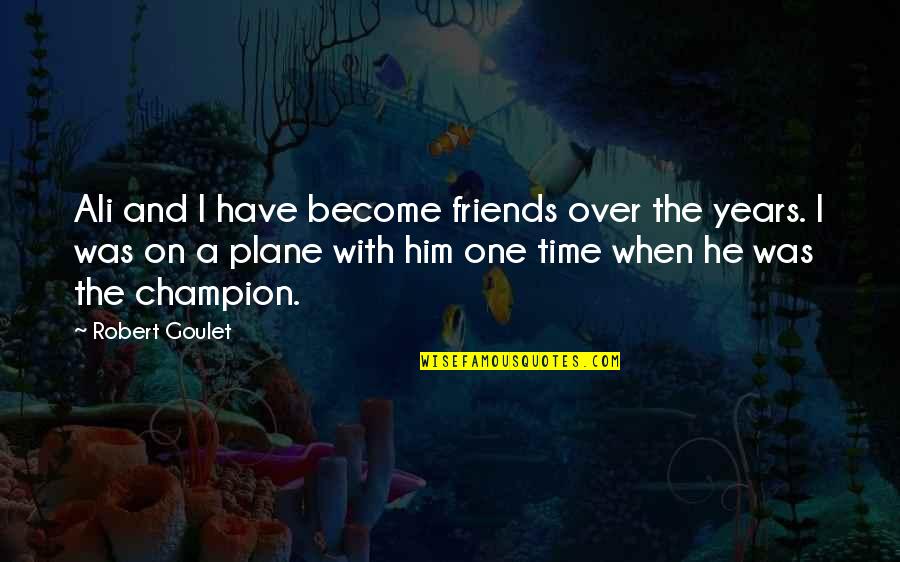 To Become A Champion Quotes By Robert Goulet: Ali and I have become friends over the To Become A Champion Quotes By Robert Goulet: Ali and I have become friends over the