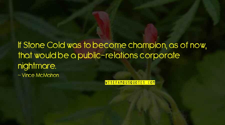 To Become A Champion Quotes By Vince McMahon: If Stone Cold was to become champion, as To Become A Champion Quotes By Vince McMahon: If Stone Cold was to become champion, as