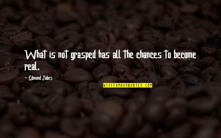 To Become Real Quotes By Edmond Jabes: What is not grasped has all the chances To Become Real Quotes By Edmond Jabes: What is not grasped has all the chances