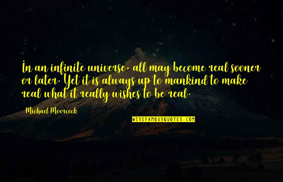 To Become Real Quotes By Michael Moorcock: In an infinite universe, all may become real To Become Real Quotes By Michael Moorcock: In an infinite universe, all may become real