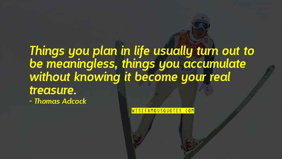 To Become Real Quotes By Thomas Adcock: Things you plan in life usually turn out To Become Real Quotes By Thomas Adcock: Things you plan in life usually turn out