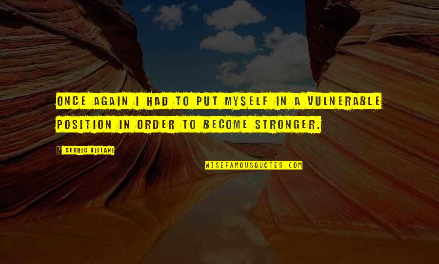 To Become Stronger Quotes By Cedric Villani: Once again I had to put myself in To Become Stronger Quotes By Cedric Villani: Once again I had to put myself in