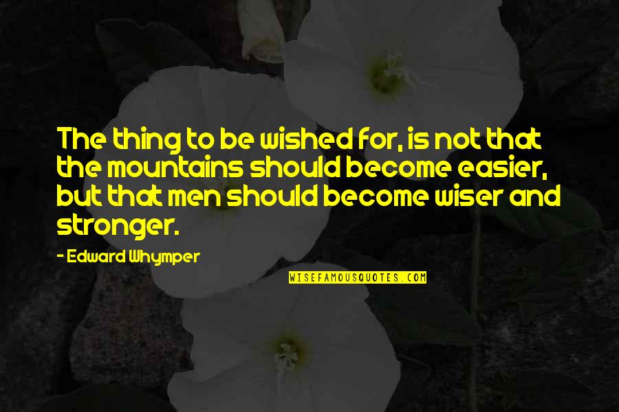 To Become Stronger Quotes By Edward Whymper: The thing to be wished for, is not To Become Stronger Quotes By Edward Whymper: The thing to be wished for, is not