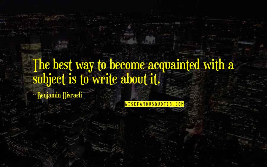 To Become The Best Quotes By Benjamin Disraeli: The best way to become acquainted with a
