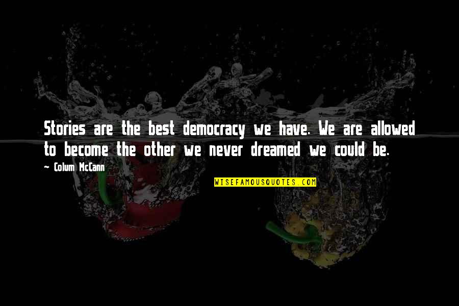 To Become The Best Quotes By Colum McCann: Stories are the best democracy we have. We