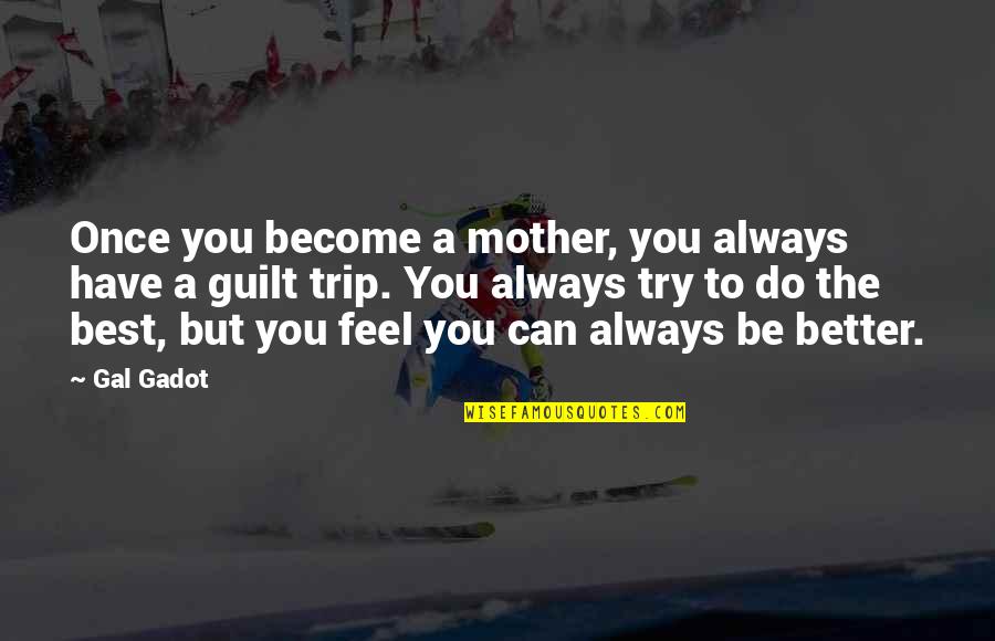 To Become The Best Quotes By Gal Gadot: Once you become a mother, you always have